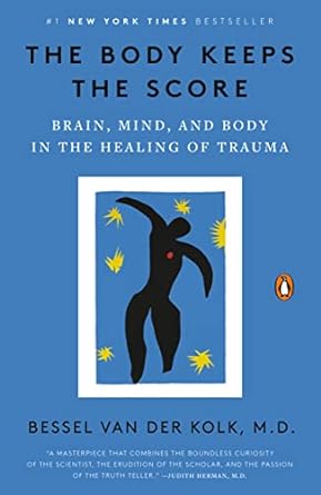 The Body Keeps the Score: Brain, Mind, and Body in the Healing of Trauma